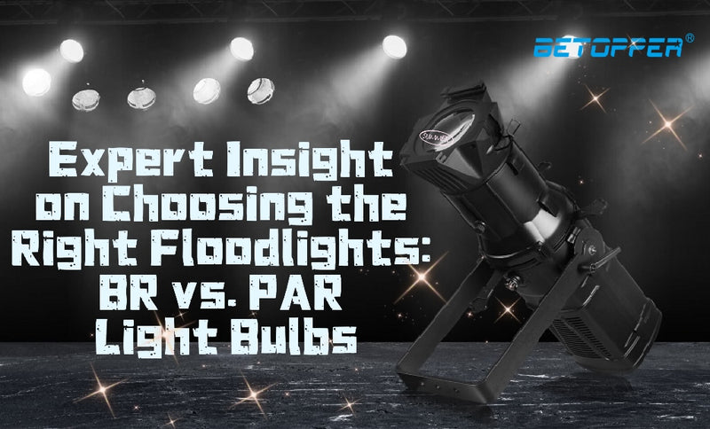 Expert Insight on Choosing the Right Floodlights: BR vs. PAR Light Bul